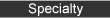 Specialty
